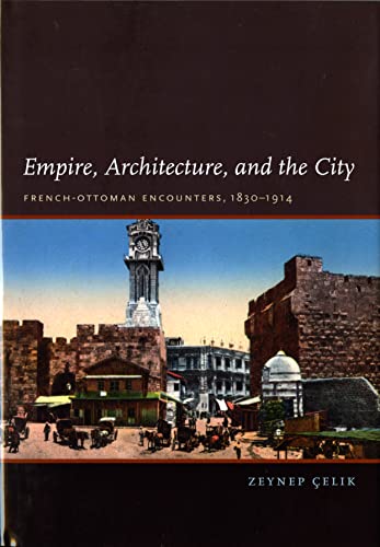 Empire, Architecture, And The City: French-Ottoman Encounters, 1830-1914 [Hardcover]