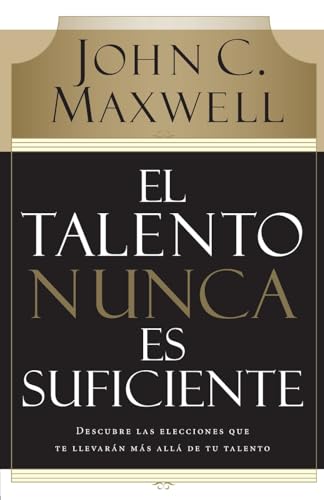 El talento nunca es suficiente Descubre las elecciones que te llevarn ms all [Paperback]