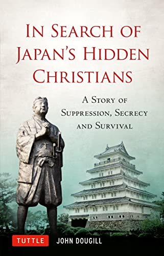 In Search of Japan's Hidden Christians A Story of Suppression, Secrecy and Surv [Hardcover]