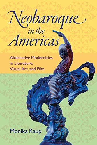 Neobaroque In The Americas Alternative Modernities In Literature, Visual Art, A [Hardcover]
