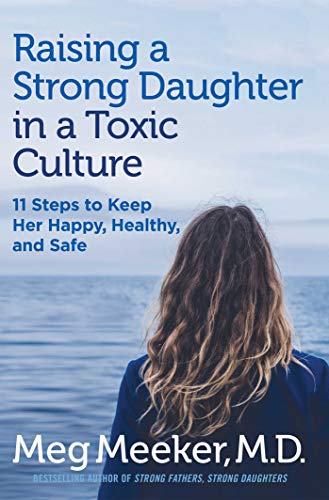 Raising a Strong Daughter in a Toxic Culture 11 Steps to Keep Her Happy, Health [Hardcover]