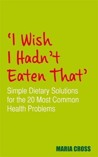 I Wish I Hadn't Eaten That' Simple Dietary Solutions For The 20 Most Common Hea [Paperback]