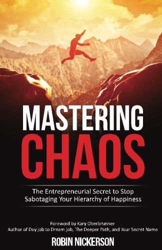 Mastering Chaos The Entrepreneurial Secret To Stop Sabotaging Your Hierarchy Of [Paperback]