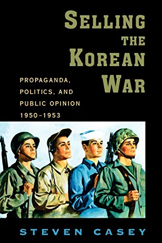 Selling the Korean War Propaganda, Politics, and Public Opinion in the United S [Paperback]