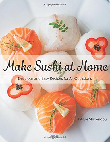 Make Sushi at Home Delicious and Easy Recipes for All Occasions [Paperback]