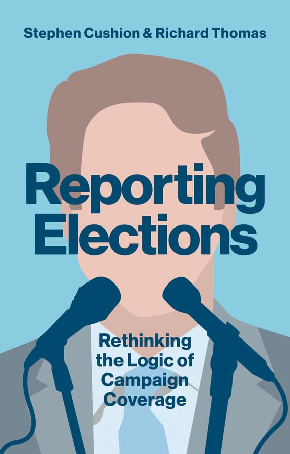Reporting Elections Rethinking the Logic of Campaign Coverage [Paperback]
