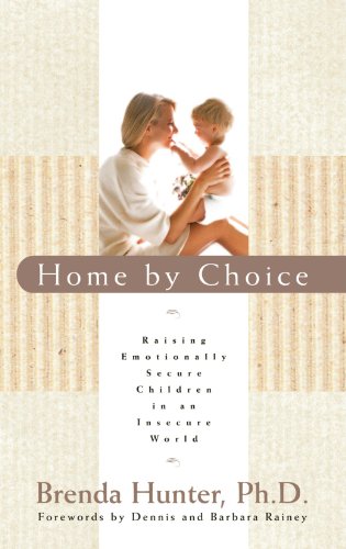 Home by Choice Raising Emotionally Secure Children in an Insecure World [Paperback]