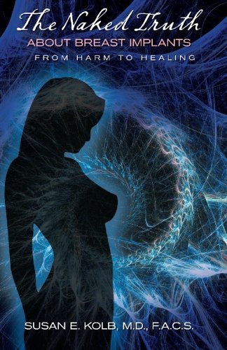 The Naked Truth About Breast Implants From Harm To Healing [Paperback]