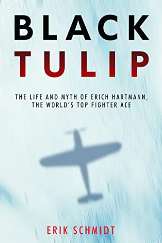 Black Tulip The Life and Myth of Erich Hartmann, the World's Top Fighter Ace [Paperback]