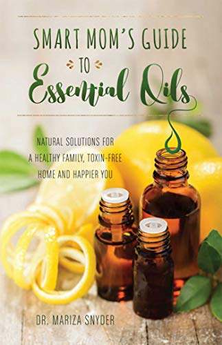Smart Mom's Guide to Essential Oils Natural Solutions for a Healthy Family, Tox [Paperback]