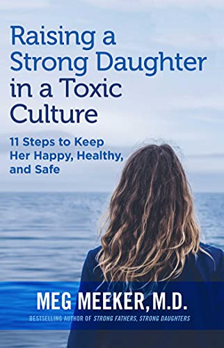 Raising a Strong Daughter in a Toxic Culture 11 Steps to Keep Her Happy, Health [Paperback]
