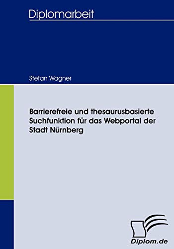 Barrierefreie und Thesaurusbasierte Suchfunktion Fr das Webportal der Stadt Nr [Paperback]