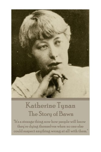 Katherine Tynan - The Story Of Bawn  it's A Strange Thing Now How People Will K [Paperback]