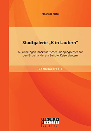 Stadtgalerie K in Lautern  Auswirkungen Innerstdtischer Shoppingcenter Auf Den [Paperback]