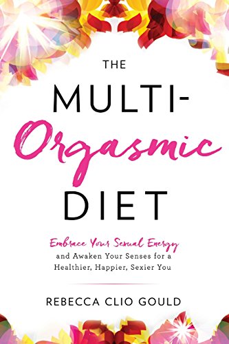 The Multi-Orgasmic Diet Embrace Your Sexual Energy And Awaken Your Senses For A [Paperback]