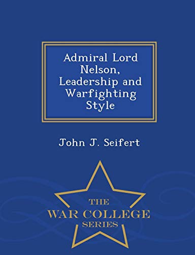 Admiral Lord Nelson, Leadership And Warfighting Style - War College Series [Paperback]