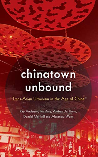 Chinatown Unbound Trans-Asian Urbanism in the Age of China [Hardcover]