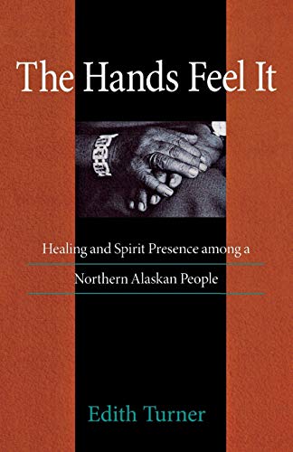 The Hands Feel It Healing and Spirit Presence among a Northern Alaskan People [Paperback]