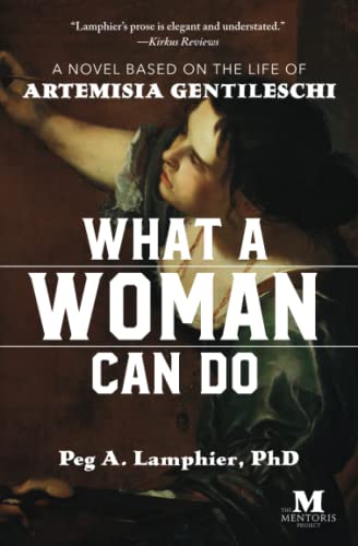 What a Woman Can Do  A Novel Based on the Life of Artemisia Gentileschi [Paperback]