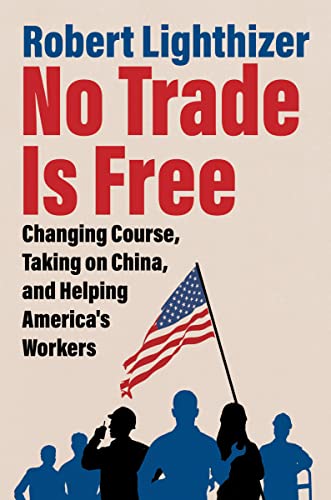 No Trade Is Free: Changing Course, Taking on China, and Helping America's Worker [Hardcover]