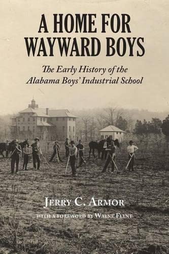 A Home for Wayward Boys The Early History of the Alabama Boys&8217 Industrial [Paperback]