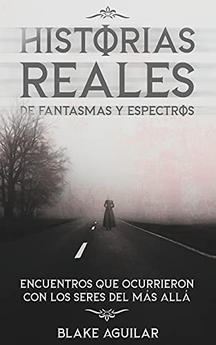 Historias Reales de Fantasmas y Espectros Encuentros que Ocurrieron con los Ser [Paperback]