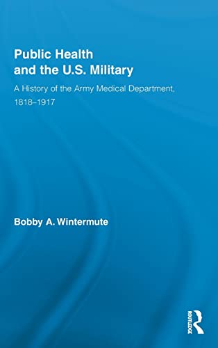 Public Health and the US Military A History of the Army Medical Department, 181 [Hardcover]