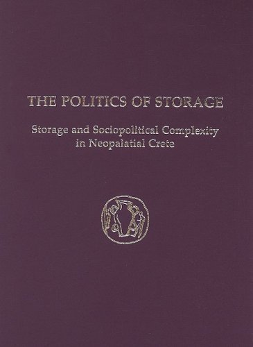 The Politics of Storage Storage and Sociopolitical Complexity in Neopalatial Cr [Hardcover]