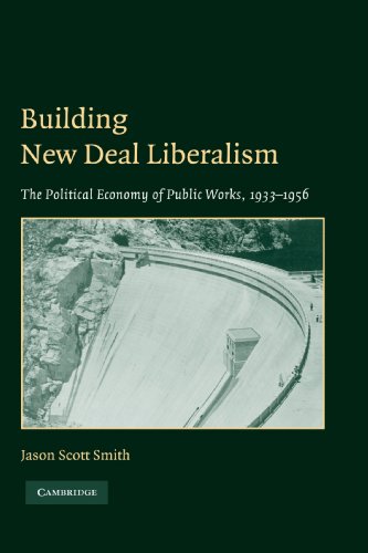 Building New Deal Liberalism The Political Economy of Public Works, 19331956 [Paperback]