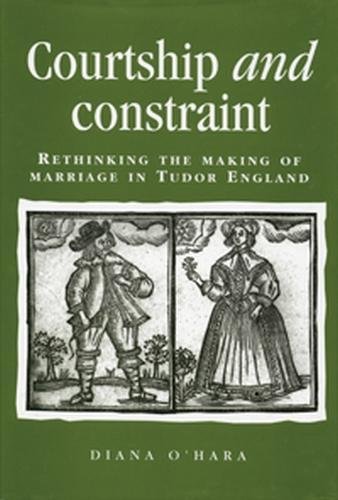 Courtship and constraint Rethinking the making of marriage in Tudor England [Paperback]