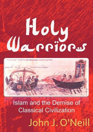 Holy Warriors Islam And The Demise Of Classical Civilization [Paperback]