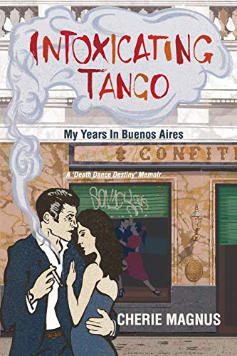Intoxicating Tango  My Years in Buenos Aires [Paperback]