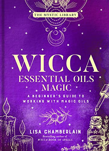 Wicca Essential Oils Magic A Beginner&39s Guide to Working with Magic Oils [Hardcover]
