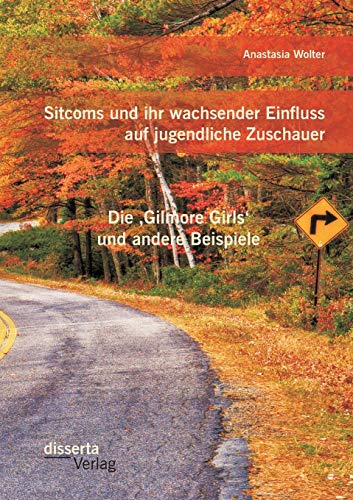 Sitcoms Und Ihr Wachsender Einfluss Auf Jugendliche Zuschauer Die Gilmore Girls [Paperback]