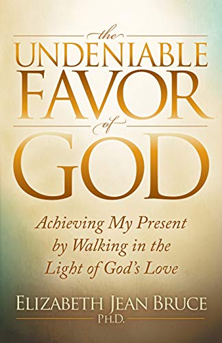 The Undeniable Favor of God Achieving My Present by Walking in the Light of God [Paperback]