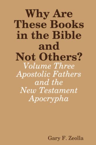 Why Are These Books in the Bible and Not Others - Volume Three - the Apostolic  [Paperback]