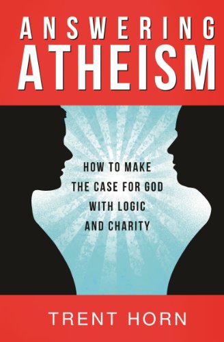 Answering Atheism How To Make The Case For God With Logic And Charity [Paperback]