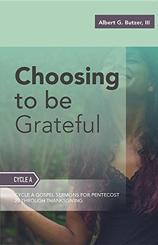 Choosing To Be Grateful Gospel Sermons For Pentecost (last Third) Cycle A [Paperback]