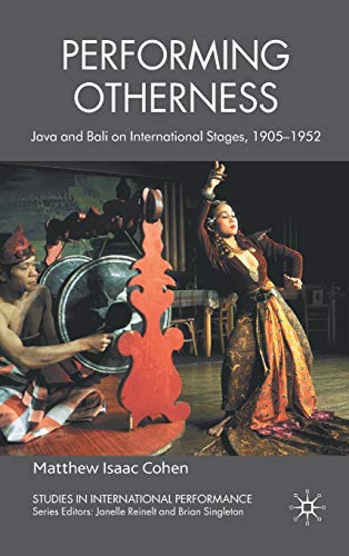 Performing Otherness: Java and Bali on International Stages, 1905-1952 [Hardcover]