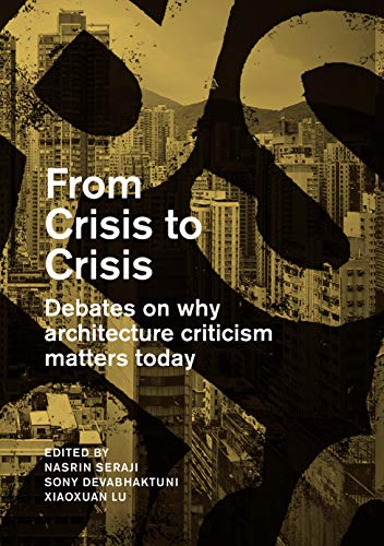 From Crisis to Crisis Debates on Why Architecture Criticsm Matters Today [Paperback]