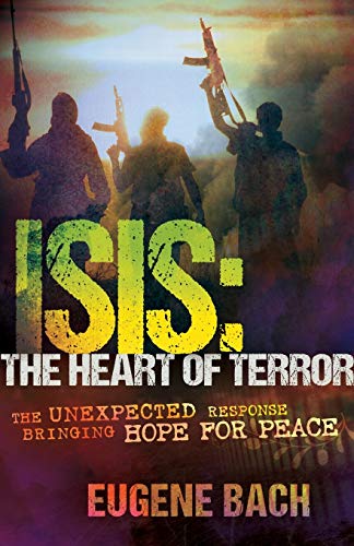 ISIS, the Heart of Terror The Unexpected Response Bringing Hope for Peace [Paperback]