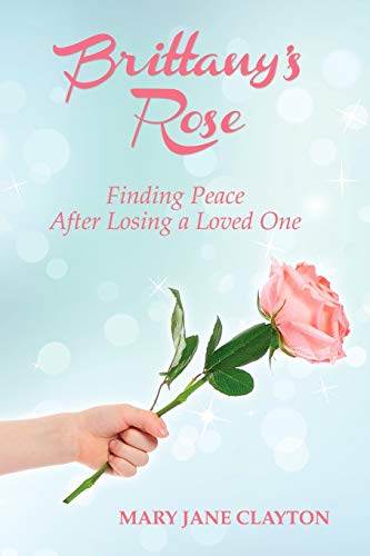 Brittany's Rose Finding Peace After Losing A Loved One [Paperback]