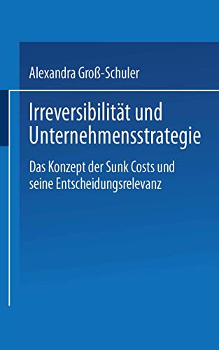 Irreversibilitt und Unternehmensstrategie Das Konzept der Sunk Costs und seine [Paperback]