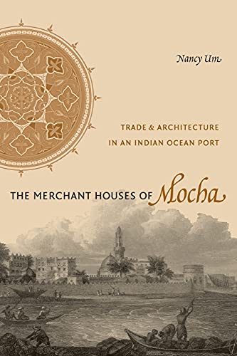 The Merchant Houses Of Mocha Trade And Architecture In An Indian Ocean Port (pu [Paperback]