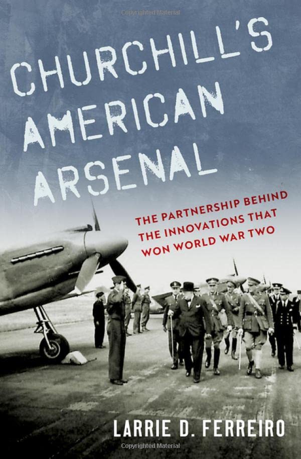 Churchill's American Arsenal The Partnership Behind the Innovations that Won Wo [Hardcover]