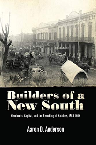 Builders of a New South  Merchants, Capital, and the Remaking of Natchez, 1865- [Paperback]