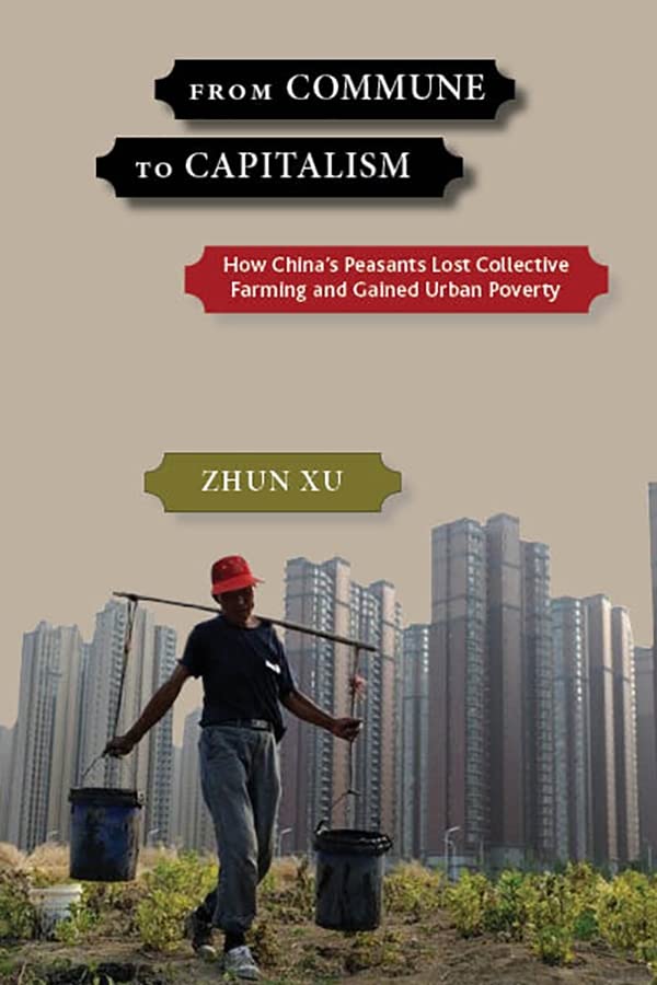 From Commune to Capitalism How Chinas Peasants Lost Collective Farming and Gai [Hardcover]
