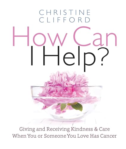 How Can I Help Giving and Receiving Kindness &amp Care When You or Someone Yo [Hardcover]