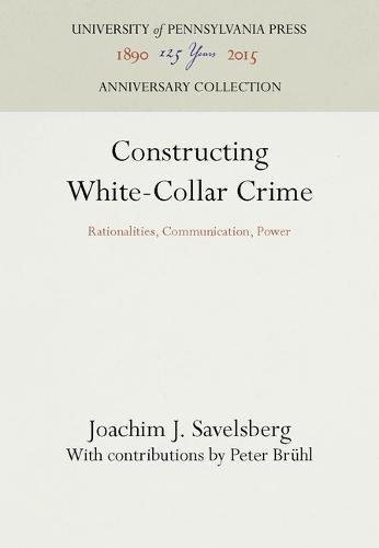 Constructing White-Collar Crime  Rationalities, Communication, Power [Hardcover]