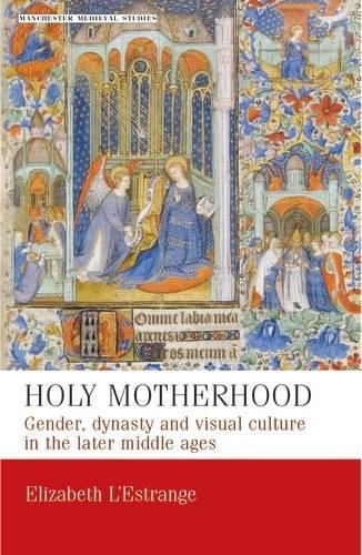 Holy motherhood Gender, dynasty and visual culture in the later middle ages [Paperback]
